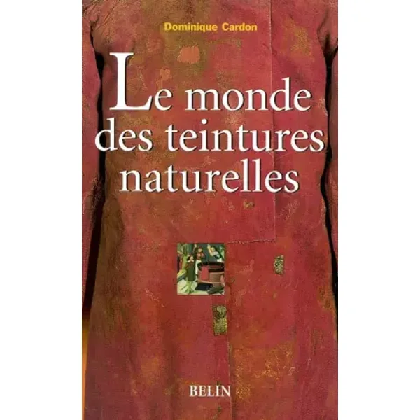 Le monde des teintures naturelles - Dominique Cardon