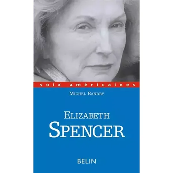 Elizabeth Spencer : Du Sud au monde - Michel Bandry