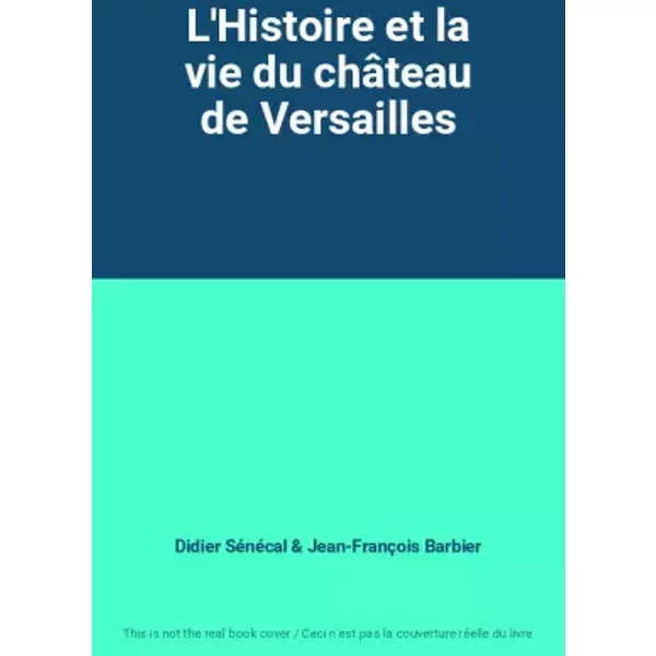 L'histoire Et La Vie Du ChâTeau De Versailles - Didier SéNéCal, Jean-FrançOis Barbier-image