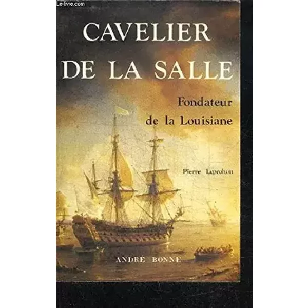 Cavelier de La Salle - Fondateur de la Louisiane. - Pierre Leprohon