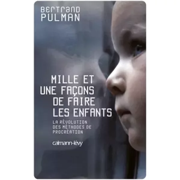 Mille Et Une FaçOns De Faire Des Enfants : La RéVolution Des MéThodes De ProcréAtion - Bertrand Pulman-image