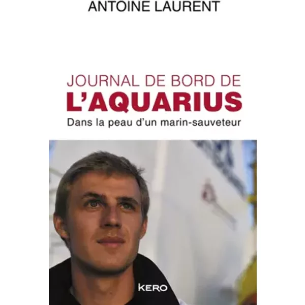 Journal De Bord De L'aquarius: Dans La Peau D'un Marin-Sauveteur - Antoine Laurent-image