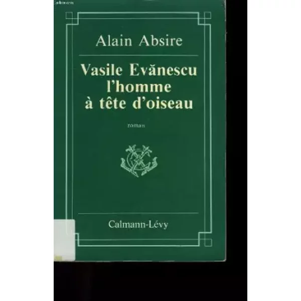 Vasile Evanescu, l'homme à tête d'oiseau - Alain Absire