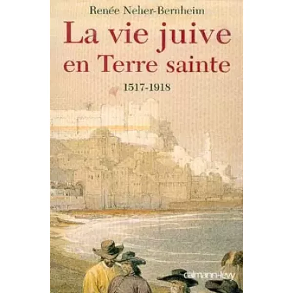 La vie juive en Terre sainte. 1517-1918 - Renée Neher-Bernheim