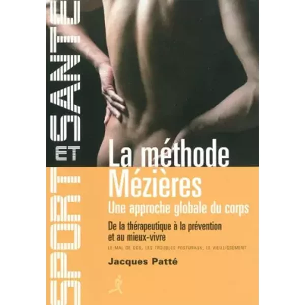 La méthode Mézières : Une approche globale du corps - Jacques Patté
