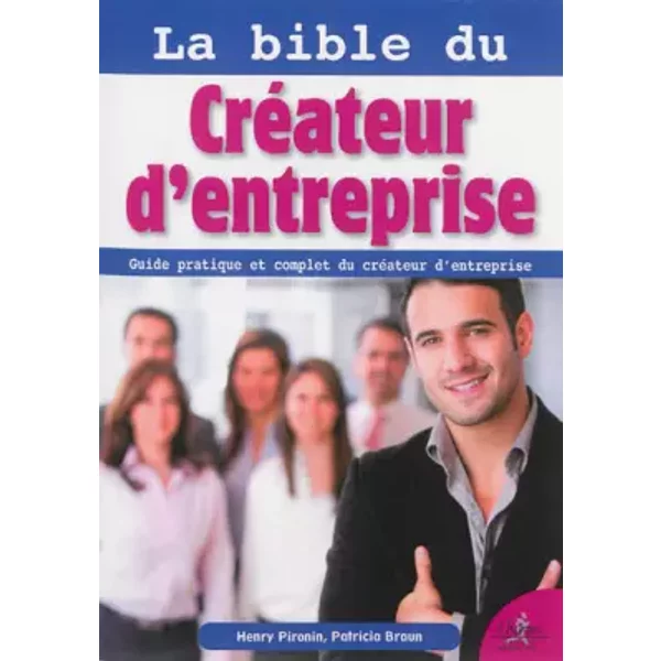 La bible du créateur d'entreprise - Patricia Braun, Henry Pironin, Philippe Mathot