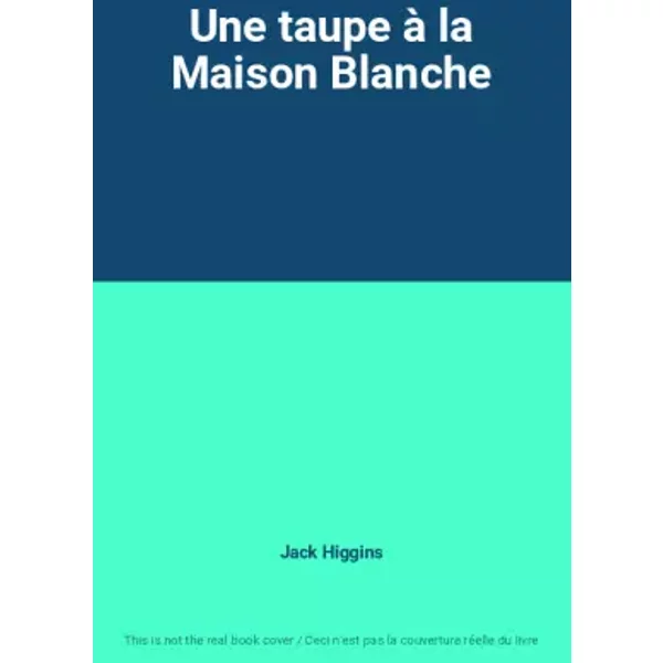 Une taupe à la Maison Blanche - Jack Higgins