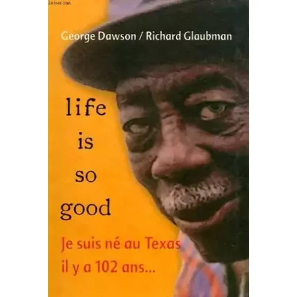 Life is so good : Je suis né au Texas il y a 102 ans - GLAUBMAN RICHARD DAWSON GEORGE