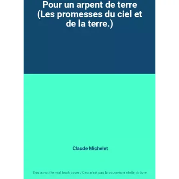 Pour un arpent de terre (Les promesses du ciel et de la terre.) - Claude Michelet