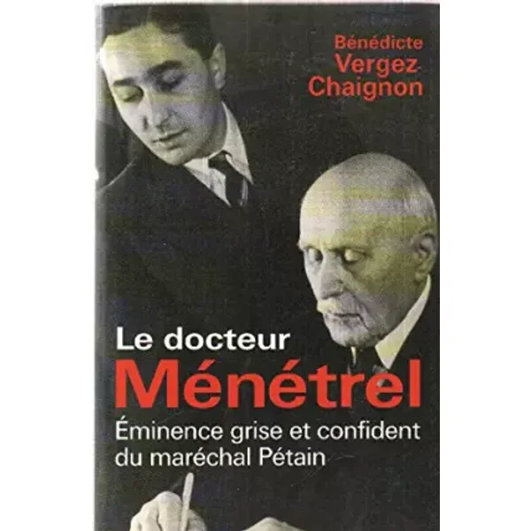 Le docteur Ménétrel, éminence grise et confident du Maréchal Pétain - Le Grand Livre Du Mois Vergez-Chaignon