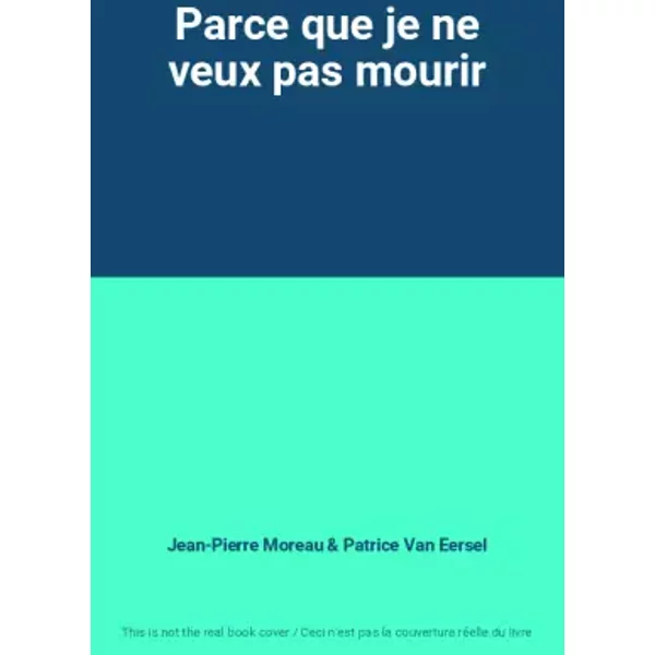 Parce Que Je Ne Veux Pas Mourir - Jean-Pierre Moreau, Patrice Van Eersel-image