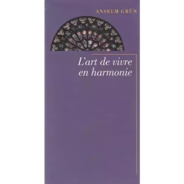 L'art de vivre en harmonie - Anselm Grün, Christiane Lanfranchi-Veyret, Gabriel Raphaël Veyret, Anton Lichtenauer