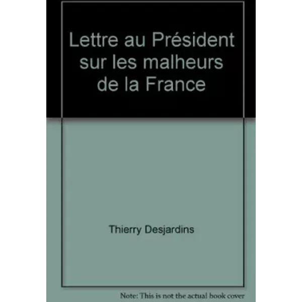 Lettre au Président sur les malheurs de la France - Thierry Desjardins