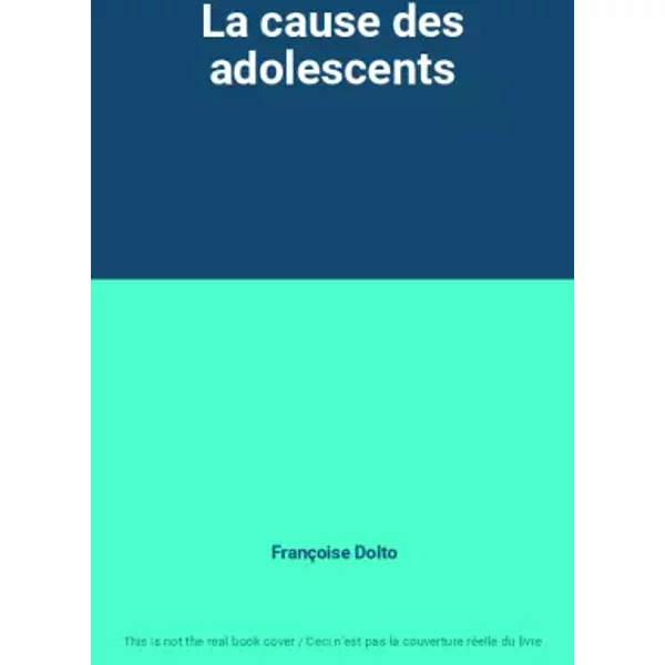 La cause des adolescents - Françoise Dolto
