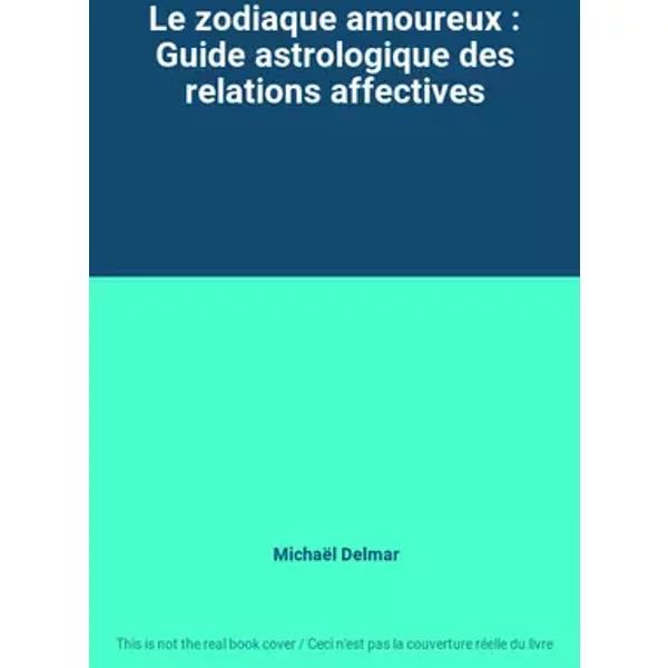 Le zodiaque amoureux : Guide astrologique des relations affectives - Michaël Delmar