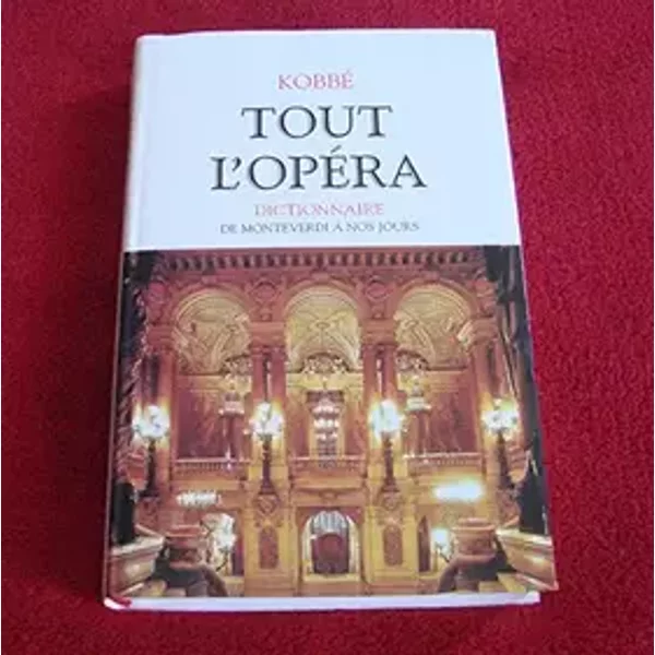 Tout l'opéra - Gustav Kobbé, Marie-Caroline Aubert, Dennis Collins, Marie-Stella Pâris, Martine Kahane, Jean-François Labie, Alain Pâris, George Lascelles Harewood, Antony Peattie
