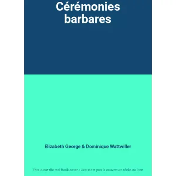 Cérémonies barbares - Elizabeth George, Dominique Wattwiller