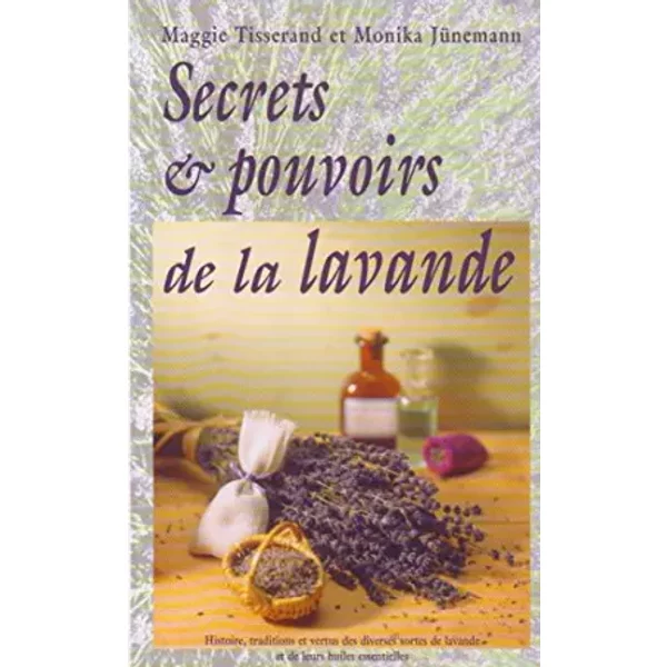 Secrets et pouvoirs de la lavande : Histoire, traditions et vertus des diverses sortes de lavande et de leurs huiles essentielles - Maggie Tisserand, Monika Jünemann, Véronique Liard-Brandner