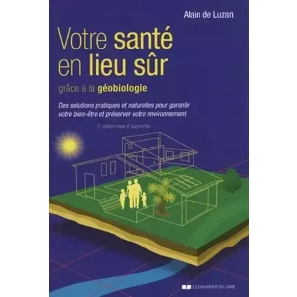 Votre sante en lieu sûr grâce à la géobiologie - Alain de Luzan