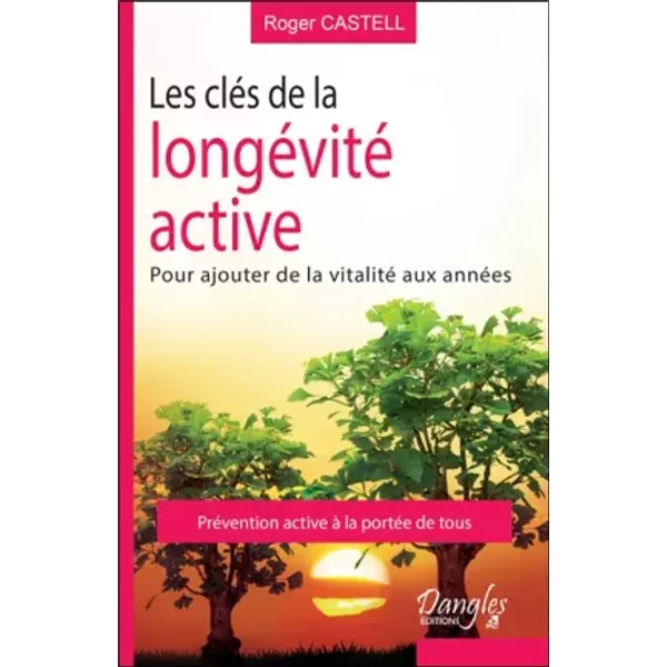 Les clés de la longévité active - Pour ajouter de la vitalité aux années - Roger Castell