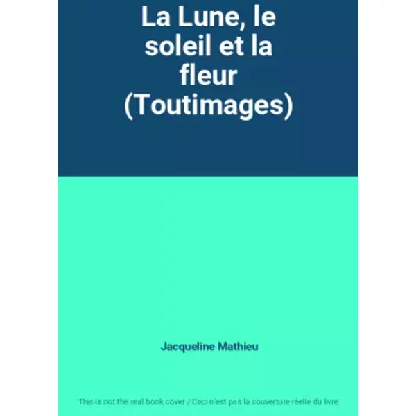 La Lune, Le Soleil Et La Fleur (Toutimages) - Jacqueline Mathieu-image