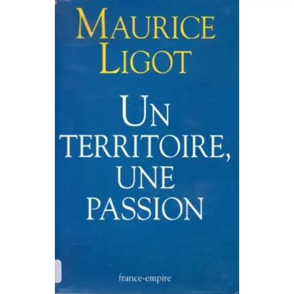 Un territoire, une passion: Essai - Maurice Ligot