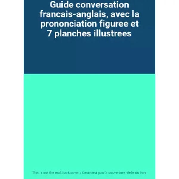 Guide conversation francais-anglais, avec la prononciation figuree et 7 planches illustrees