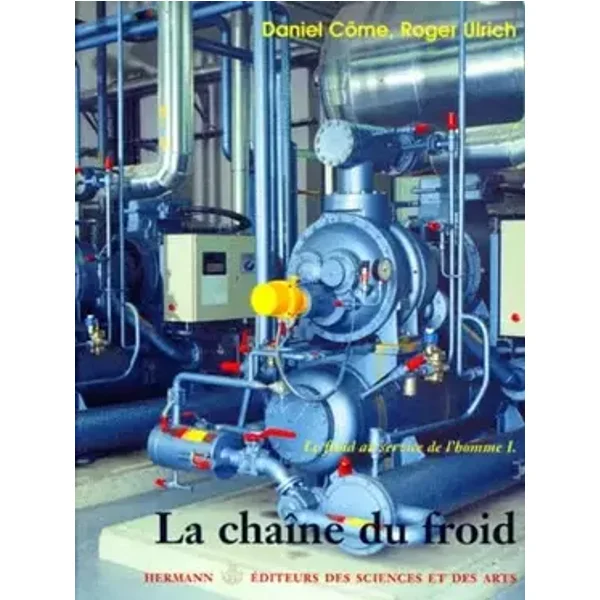 Le froid au service de l'homme. La chaîne du froid, tome 1 - Techniques et industries - Daniel Côme