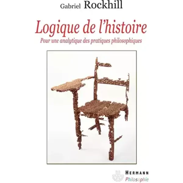 Logique de l'histoire: Pour une analytique des pratiques philosophiques - Gabriel Rockhill