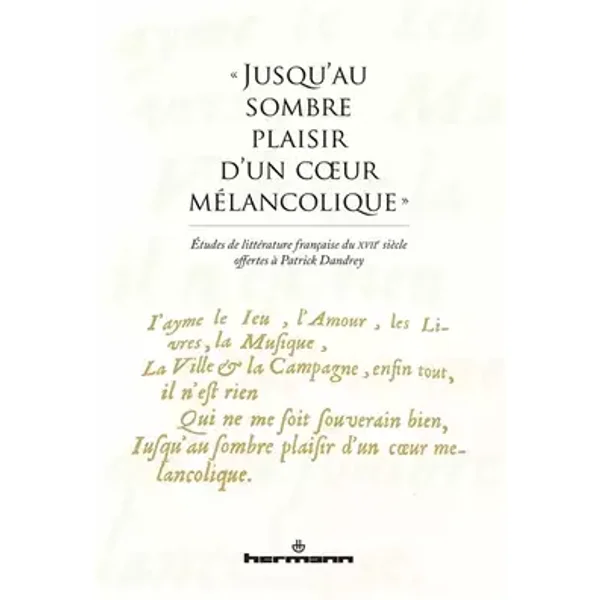« Jusqu'au sombre plaisir d'un coeur mélancolique »: Études de littérature française du XVIIe siècle en hommage à Patrick Dandrey