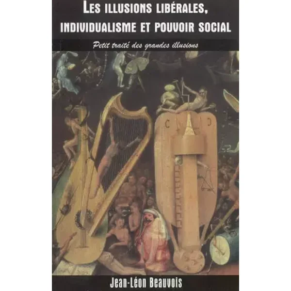 Les illusions libérales, individualisme et pouvoir social: Petit traité des grandes illusions - Jean-Léon Beauvois