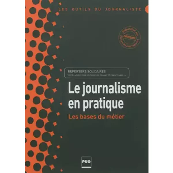 Le journalisme en pratique: Les bases du métier - Reporters solidaires, Christine Cognat, Francis Viailly, Collectif