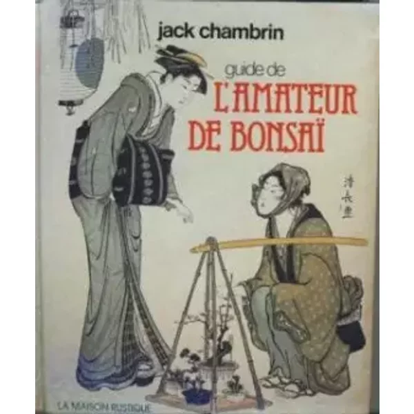 Guide de l'amateur de bonsaï : Comment pousse l'arbre à penser - Jack Chambrin