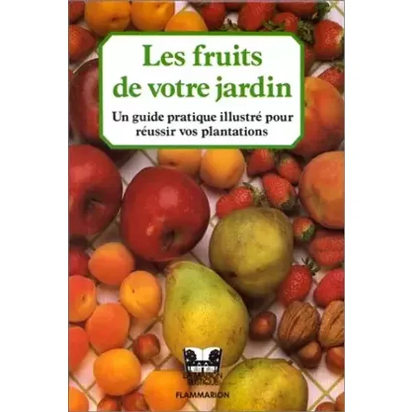 Les Fruits de votre jardin : Un guide pratique illustré pour réussir vos plantations - Collectif