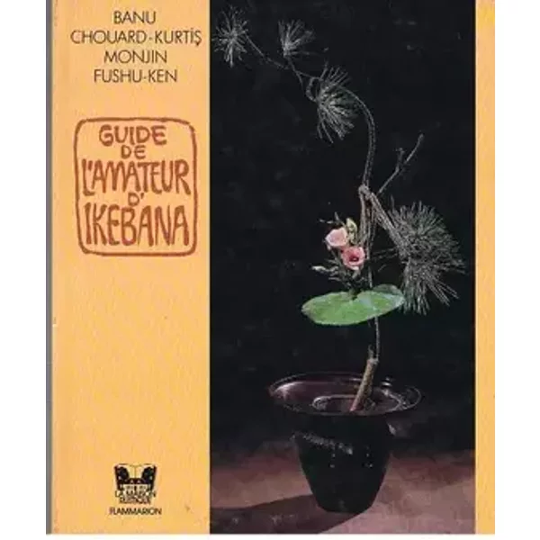 Guide de l'amateur d'ikebana - Banu Chouard-Kurtis