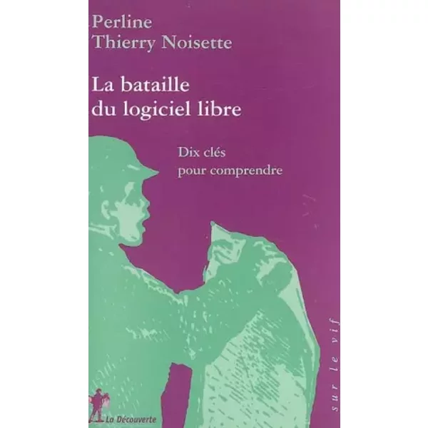 La bataille du logiciel libre : Dix clés pour comprendre