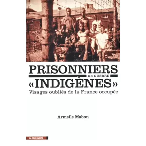 Prisonniers de guerre Indigènes : Visages oubliés de la France occupée - Armelle Mabon