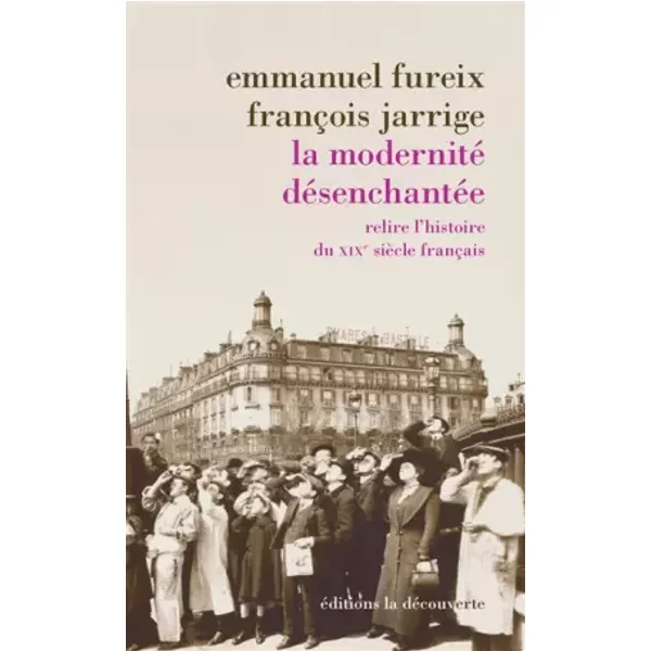 La modernité désenchantée - Emmanuel FUREIX, François JARRIGE