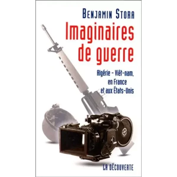 IMAGINAIRES DE GUERRE. Algérie, Vietnam, en France et aux Etats-Unis - Benjamin Stora