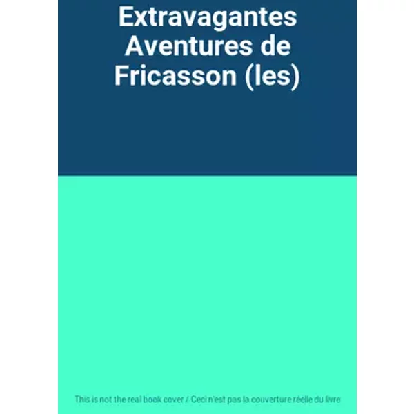 Extravagantes Aventures de Fricasson (les)