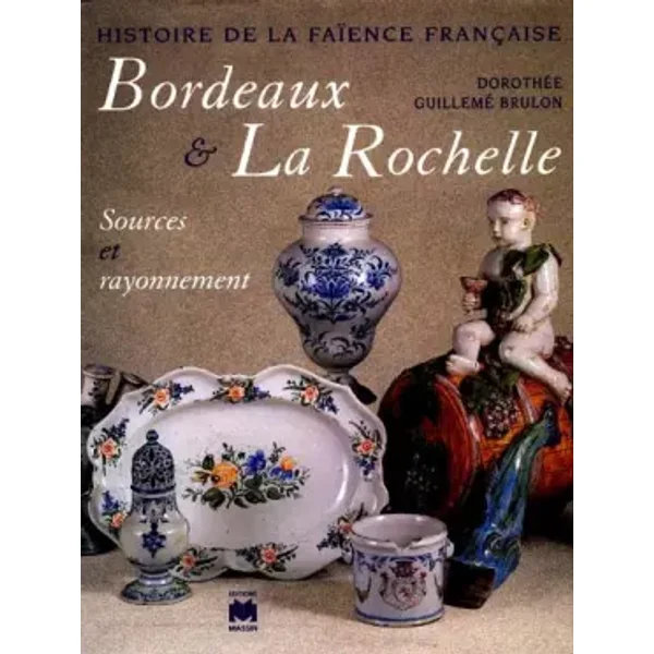 Faïences de Bordeaux et La Rochelle - Dorothée Brulon Guillemé