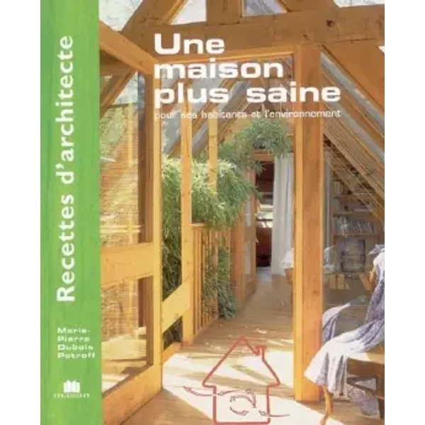 Recettes D'architecte - Une Maison Plus Saine : Pour Ses Habitants Et L'environnement - Marie-Pierre Dubois Petroff-image