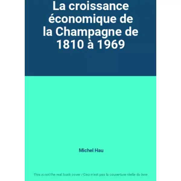 La croissance économique de la Champagne de 1810 à 1969 - Michel Hau