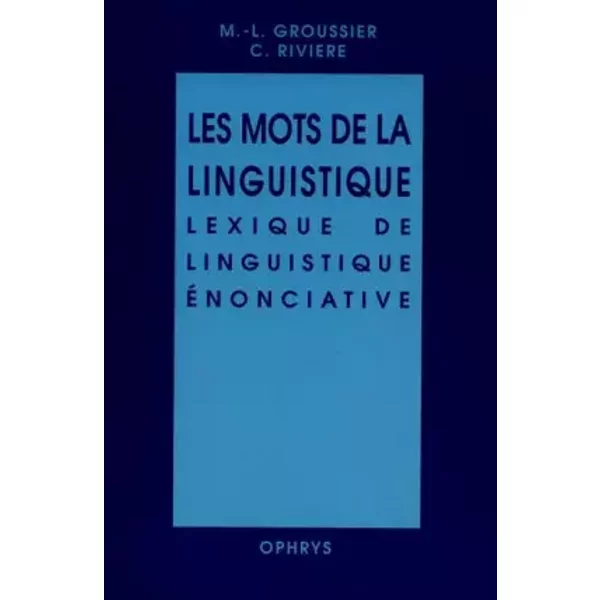 Les mots de la linguistique, lexique de linguistique énonciative - Marie-Line Groussier, Claude Rivière
