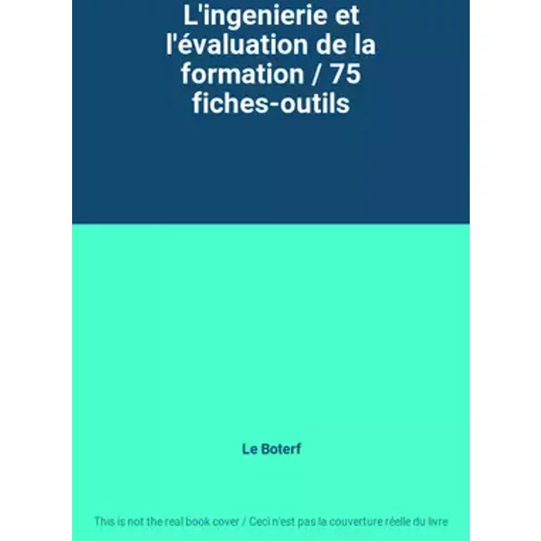 L'ingenierie et l'évaluation de la formation / 75 fiches-outils - Le Boterf