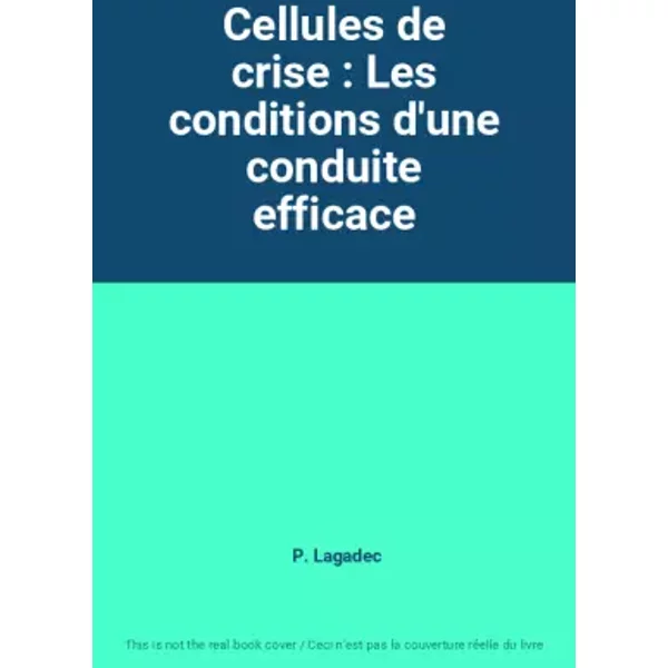 Cellules de crise : Les conditions d'une conduite efficace - P. Lagadec
