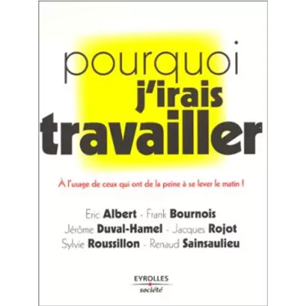 Pourquoi J'irai Travailler : À L'usage De Ceux Qui Ont De La Peine à Se Lever Le Matin ! - Collectif-image