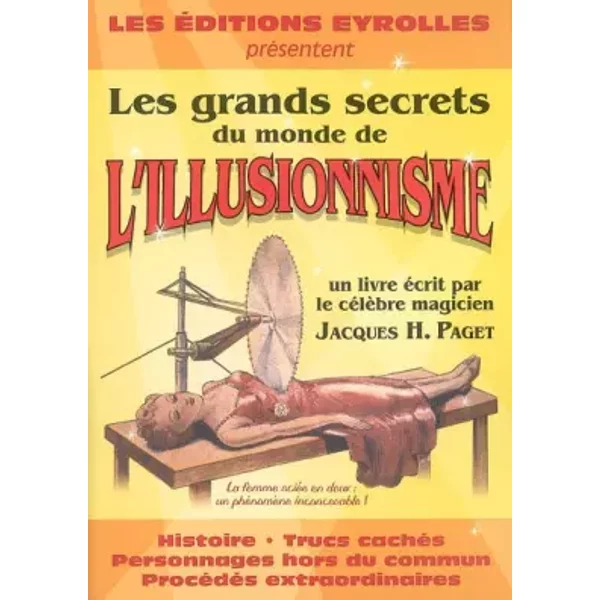 Les grands secrets du monde de l'illusionnisme: Histoire, trucs cachés, personnages hors du commun, procédés extraordinaires - Jacques H. Paget