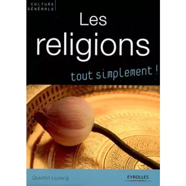 Les religions: Catholicisme, orthodoxie, protestantisme, judaïsme, kabbale, islam, bouddhismes - Quentin Ludwig
