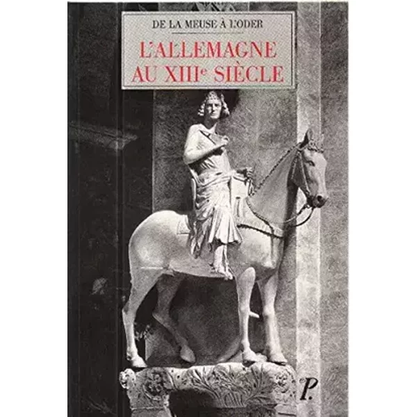 L'Allemagne au XIIIe siècle : De la Meuse à l'Oder - Sylvain Gouguenheim, Pierre Monnet, Joseph Morsel, Collectif, Michel Parisse